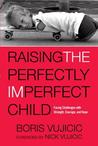 Raising the Perfectly Imperfect Child: Facing Up to Challenges and Embracing a Life Without Limits
