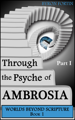 Through the Psyche of Ambrosia - Part I by Byron Fortin