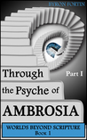 Through the Psyche of Ambrosia - Part I (Worlds Beyond Scripture # 1)