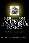 Rebellion to Tyrants is Obedience to God: The Role of Christianity in the American Revolution