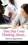 One Day I Was Thinking About...: Poetry of Appreciation