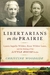 Libertarians on the Prairie Laura Ingalls Wilder, Rose Wilder Lane, and the Making of the Little House Books by Christine Woodside