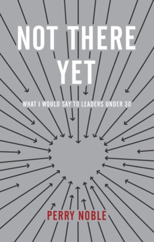 Ebook Not There yet: What I Would Say To Leaders Under 30 by Perry Noble read! Ebook Not There yet: What I Would Say To Leaders Under 30 by Perry Noble read!