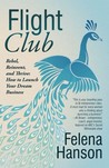 Flight Club: Rebel, Reinvent, and Thrive: How to Launch Your Dream Business