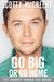 Go Big or Go Home The Journey Toward the Dream by Scotty McCreery
