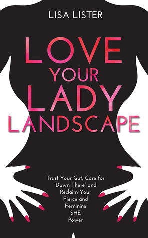 love-your-lady-landscape-trust-your-gut-care-for-down-there-and-reclaim-your-fierce-and-feminine-she-power