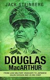 Douglas MacArthur: From Lead Military Graduate to Japanese Gaijin Shogun and US Big Chief