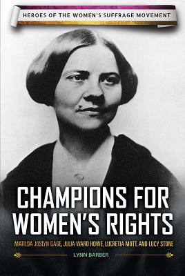 champions-for-women-s-rights-matilda-joslyn-gage-julia-ward-howe-lucretia-mott-and-lucy-stone