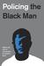 Policing the Black Man Arrest, Prosecution, and Imprisonment by Angela J. Davis