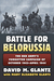 Battle for Belorussia The Red Army's Forgotten Campaign of October 1943 - April 1944 by David M. Glantz