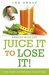 Juice It To Lose It Lose weight and feel great in just 5 days by Joe Cross