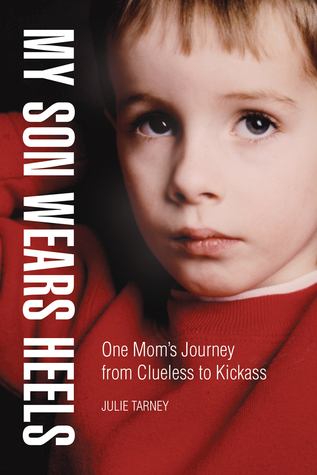 My Son Wears Heels: One Moms Journey from Clueless to Kickass