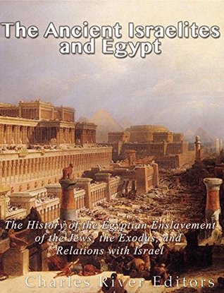 the ancient israelites and egypt the history of the egyptian ancient israel history