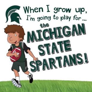 when-i-grow-up-i-m-going-to-play-for-the-michigan-state-spartans