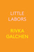 Little Labors by Rivka Galchen