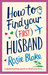 How to Find Your (First) Husband by Rosie Blake