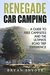 Renegade Car Camping A Guide to Free Campsites and the Ultimate Road Trip Experience by Bryan Snyder