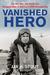 Vanished Hero The Life, War and Mysterious Disappearance of America S WWII Strafing King by Jay A. Stout