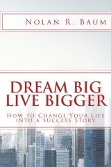Dream Big Live Bigger by Nolan R. Baum