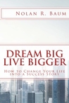 Dream Big Live Bigger: How to Change Your Life into a Success Story