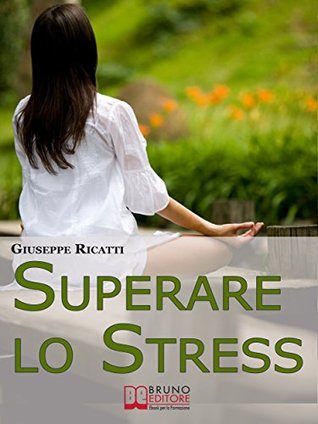 Superare lo Stress. Tecniche di Rilassamento ed Esercizi di Meditazione per Raggiungere la Tranquillità in Ogni Aspetto della Tua Vita. (Ebook Italiano - Anteprima Gratis)