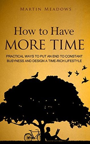 How to Have More Time: Practical Ways to Put an End to Constant Busyness and Design a Time-Rich Lifestyle MOBI PDF por Martin Meadows -