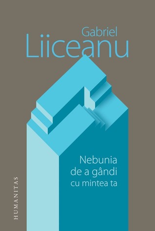 Nebunia de a gândi cu mintea ta MOBI PDF por Gabriel Liiceanu 978-9735051969