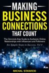 Making Business Connections That Count: The Gimmick-free Guide to Authentic Online Relationships with Influencers and Followers (Six Simple Steps to Success Book 4)