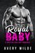 Royal Baby (A British Bad Boy Romance) by Avery Wilde