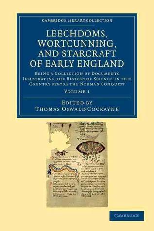 leechdoms-wortcunning-and-starcraft-of-early-england-a-collection-of-documents-for-the-most-part-never-before-printed-illustrating-the-history-of-in-this-country-before-the-norman-conquest