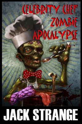 Celebrity Chef Zombie Apocalypse by Jack Strange