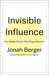 Invisible Influence The Hidden Forces that Shape Behavior by Jonah Berger