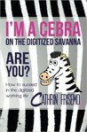 I'm a Cebra on the Digitized Savanna - Are You?