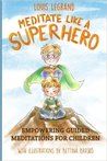 Meditate Like a Superhero: Empowering Guided Meditations for Children