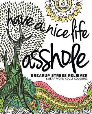 Have A Nice Life Asshole Breakup Stress Reliever Adult Coloring