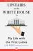 Upstairs at the White House My Life with the First Ladies by J.B. West