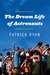The Dream Life of Astronauts Stories by Patrick Ryan