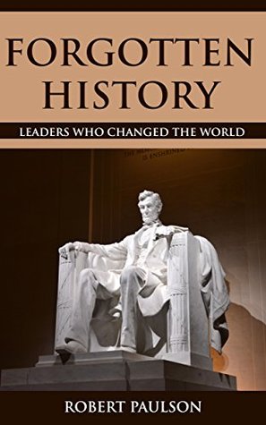 Forgotten History: Leaders Who Changed The World por Robert Paulson MOBI PDF