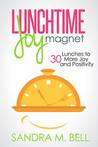 Lunchtime Joy Magnet: 30 Lunches to More Joy And Positivity