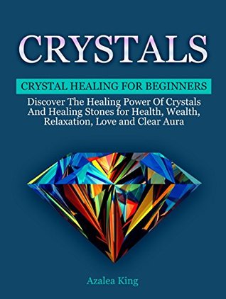 crystals-crystal-healing-for-beginners-discover-the-healing-power-of-crystals-and-healing-stones-for-health-wealth-relaxation-love-and-clear-aura-power-healing-stones-crystal-energy-fields