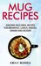 Mug Recipes Amazing Mug Meal Recipes for Breakfast, Lunch, Snacks, Dinner and Dessert by Emily Morris