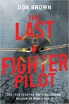 The Last Fighter Pilot: The True Story of the Final Combat Mission of World War II