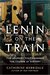 Lenin on the Train The Journey that Changed the Course of History by Catherine Merridale