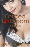 Forced to Bloom, Book 6 cover