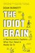 The Idiot Brain A Neuroscientist Explains What Your Head Is Really Up To by Dean Burnett