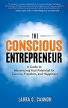 The Conscious Entrepreneur: A Guide to Maximizing Your Potential for Success, Freedom, and Happiness