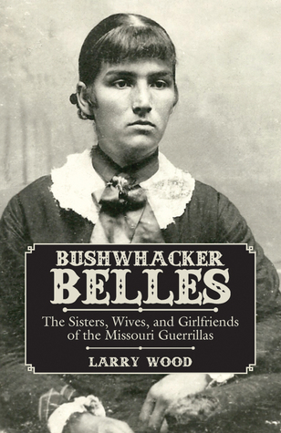 Bushwhacker Belles: The Sisters, Wives, and Girlfriends of the Missouri Guerrillas 978-1455621569 FB2 iBook EPUB por Larry Wood