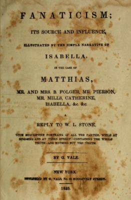 fanaticism-its-source-and-influence-illustrated-by-the-simple-narrative-of-isabella-in-the-case-of-matthias-mr-and-mrs-b-folger-mr-pierson-mr-mills-catherine-isabella-c-c-classic-reprint