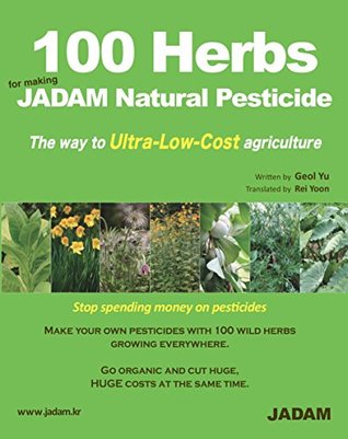 100 Herbs for making JADAM Natural Pesticide: The way to Ultra-Low-Cost agriculture - por Geol Yu PDF FB2