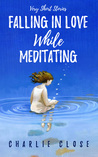 Falling in Love While Meditating: Very Short Stories